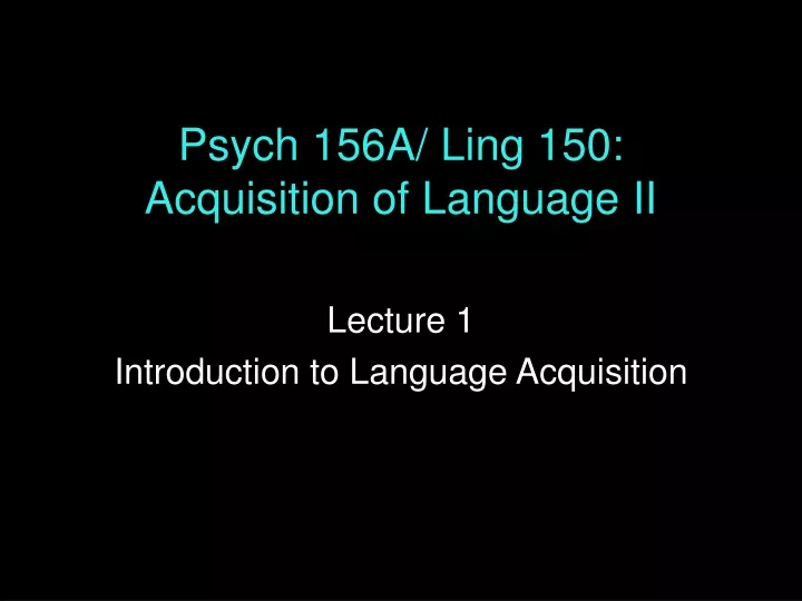 psych 156a ling 150 acquisition of language ii