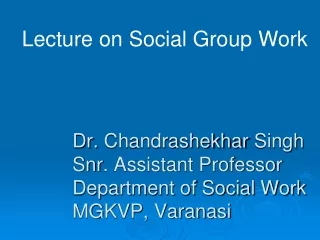 Dr.  Chandrashekhar  Singh Snr . Assistant Professor Department of Social Work MGKVP, Varanasi