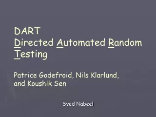 DART D irected  A utomated  R andom  T esting Patrice Godefroid, Nils Klarlund, and Koushik Sen
