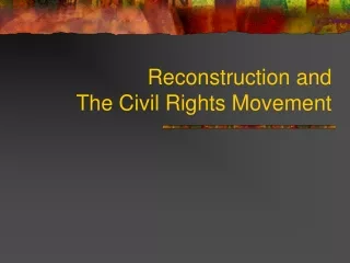Reconstruction and  The Civil Rights Movement