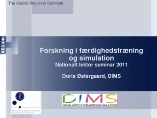 Forskning i færdighedstræning og simulation  Nationalt lektor seminar 2011 Doris Østergaard, DIMS