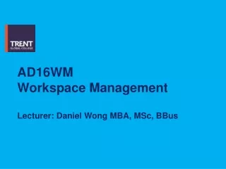 AD16WM  Workspace Management Lecturer: Daniel Wong MBA, MSc, BBus