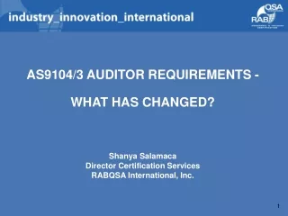 AS9104/3 AUDITOR REQUIREMENTS -  WHAT HAS CHANGED? Shanya Salamaca Director Certification Services