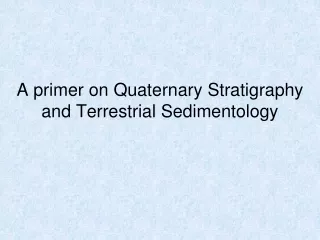 A primer on Quaternary Stratigraphy and Terrestrial Sedimentology