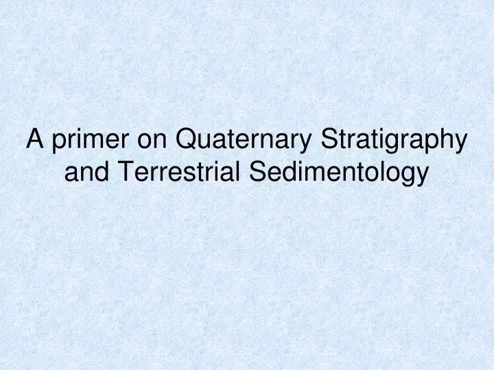 a primer on quaternary stratigraphy and terrestrial sedimentology