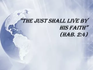 “ THE JUST SHALL LIVE BY HIS FAITH ” (HAB. 2:4)