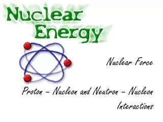 Nuclear Force Proton – Nucleon and Neutron – Nucleon Interactions