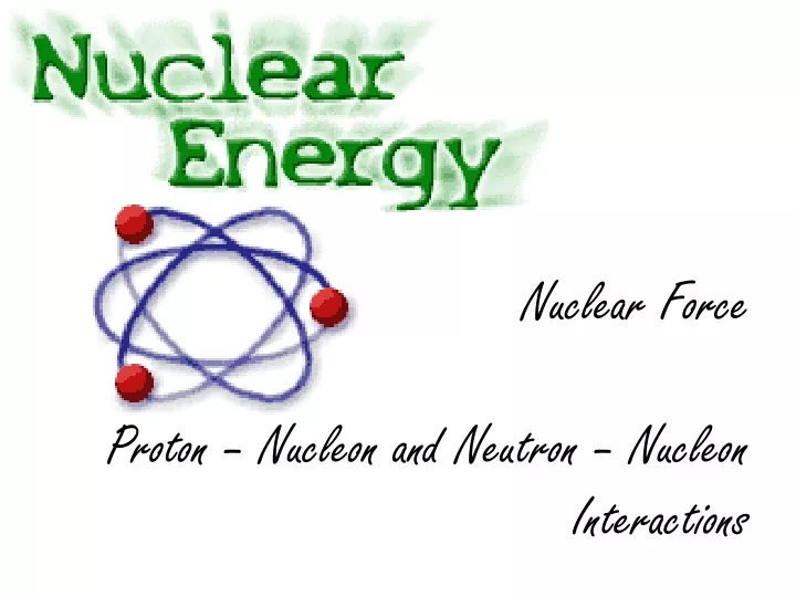 nuclear force proton nucleon and neutron nucleon interactions