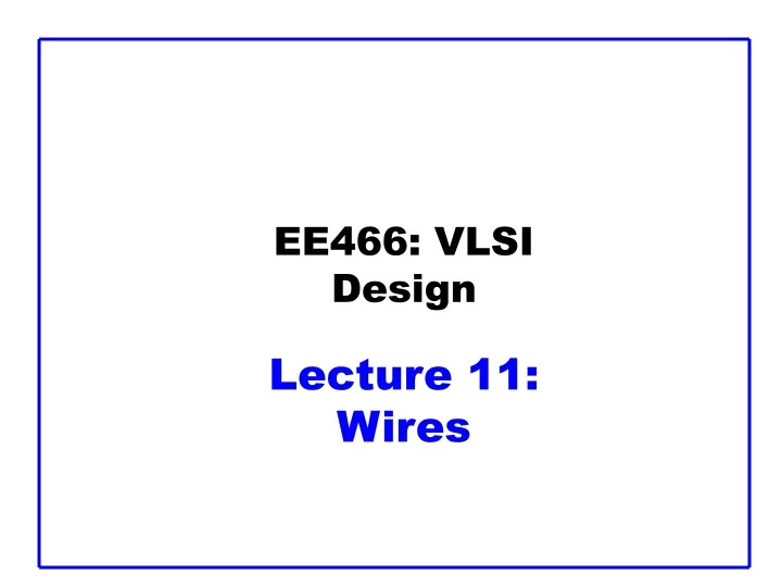 ee466 vlsi design lecture 11 wires