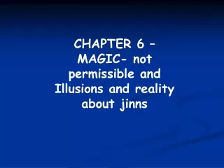 CHAPTER 6 –  MAGIC- not permissible and Illusions and reality about jinns