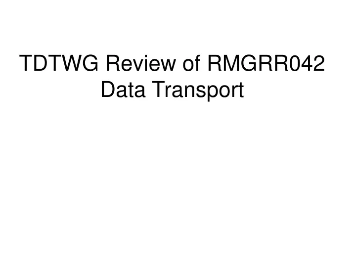 tdtwg review of rmgrr042 data transport
