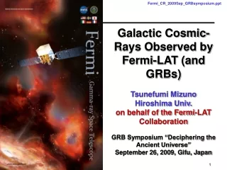 Galactic Cosmic-Rays Observed by Fermi-LAT (and GRBs) Tsunefumi Mizuno Hiroshima Univ.