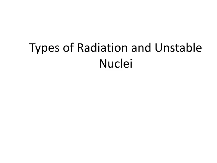 types of radiation and unstable nuclei
