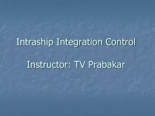 Intraship Integration Control Instructor: TV Prabakar