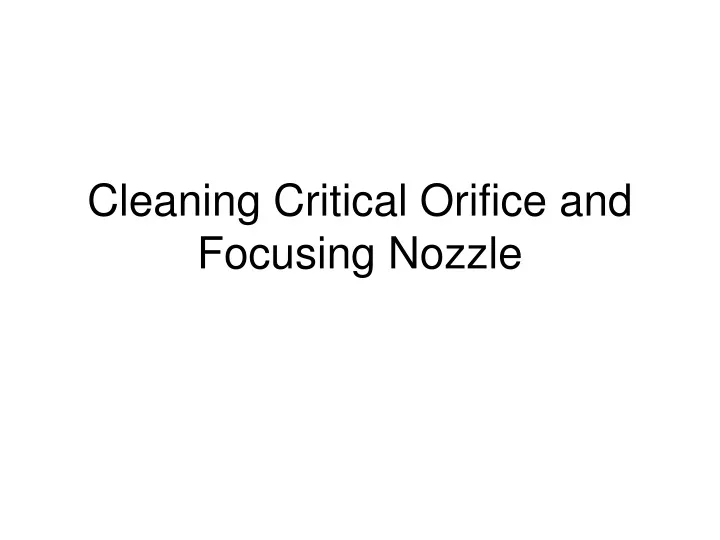 cleaning critical orifice and focusing nozzle