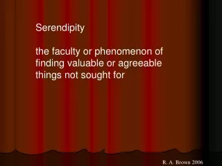 Serendipity the faculty or phenomenon of finding valuable or agreeable things not sought for