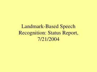 Landmark-Based Speech Recognition: Status Report, 7/21/2004