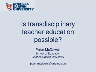 Is transdisciplinary teacher education possible? Peter McDowell School of Education