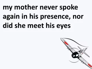 my mother never spoke again in his presence, nor did she meet his eyes