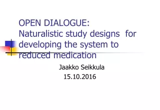 OPEN DIALOGUE: Naturalistic study designs  for developing the system to reduced medication
