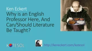 Ken Eckert Why  is an English Professor Here, And Can/Should Literature Be Taught?