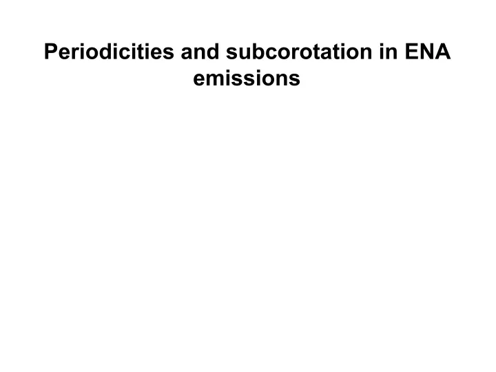 periodicities and subcorotation in ena emissions
