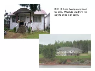 Both of these houses are listed for sale.  What do you think the asking price is of each?