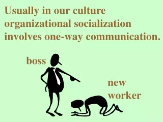 Usually in our culture organizational socialization involves one-way communication.