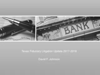Texas Fiduciary Litigation Update 2017-2018 David F. Johnson