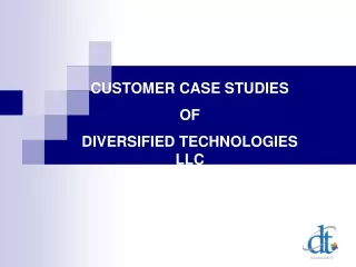 CUSTOMER CASE STUDIES  OF DIVERSIFIED TECHNOLOGIES LLC