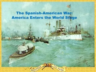 The Spanish-American War:   America Enters the World Stage