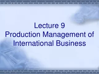 Lecture 9  Production Management of International Business