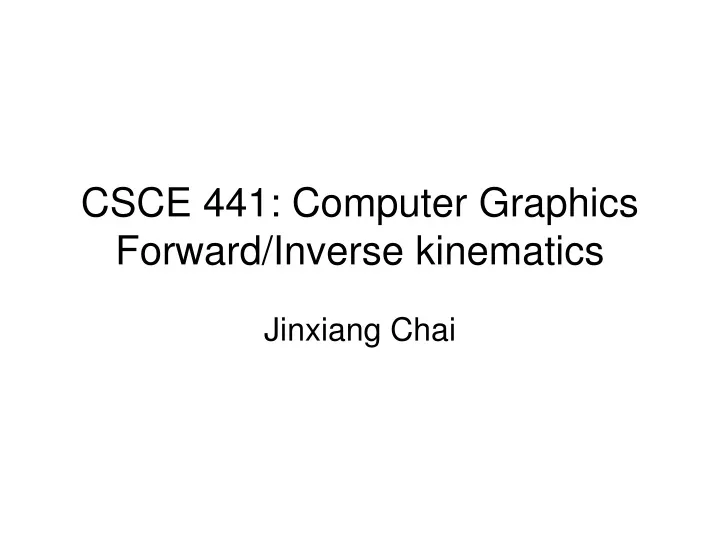 csce 441 computer graphics forward inverse kinematics