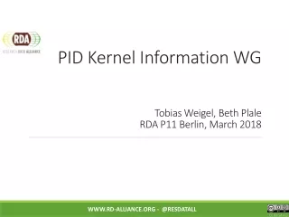 PID Kernel Information WG Tobias Weigel, Beth Plale RDA P11 Berlin, March 2018