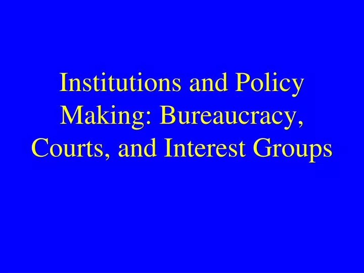 institutions and policy making bureaucracy courts and interest groups