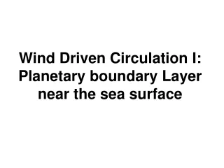 Wind Driven Circulation I: Planetary boundary Layer near the sea surface