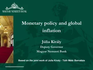 Monetary policy and global inflation Júlia Király Deputy Governor Magyar Nemzeti Bank