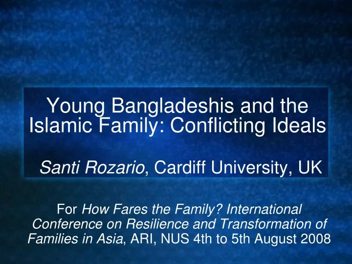 young bangladeshis and the islamic family conflicting ideals santi rozario cardiff university uk