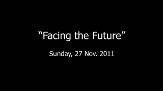 “Facing the Future” Sunday, 27 Nov. 2011