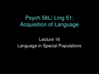 Psych 56L/ Ling 51: Acquisition of Language