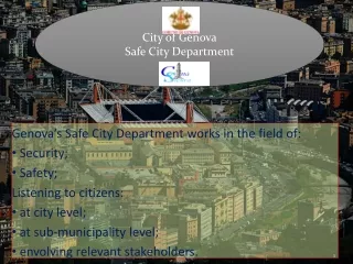 Genova’s Safe City Department works in the field of:  Security;  Safety; Listening to citizens: