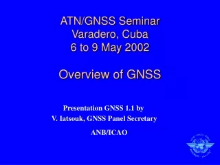 ATN/GNSS Seminar Varadero, Cuba 6 to 9 May 2002 Overview of GNSS