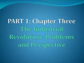PART 1: Chapter Three The Industrial Revolution: Problems and Perspective