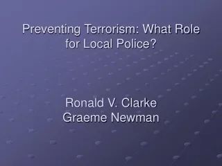 Preventing Terrorism: What Role for Local Police? Ronald V. Clarke   Graeme Newman