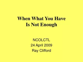 When What You Have Is Not Enough