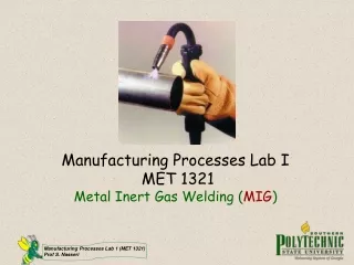 Manufacturing Processes Lab I  MET 1321 Metal Inert Gas Welding ( MIG )