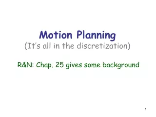 Motion Planning (It’s all in the discretization) R&amp;N: Chap. 25 gives some background