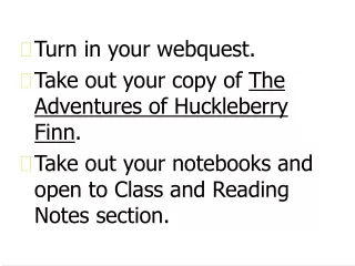 Turn in your webquest. Take out your copy of  The Adventures of Huckleberry Finn .