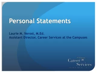 Personal Statements Laurie M. Verost, M.Ed. Assistant Director, Career Services at the Campuses