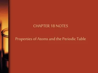CHAPTER 18 NOTES Properties of Atoms and the Periodic Table